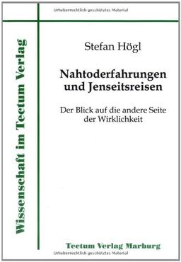 Nahtoderfahrungen und Jenseitsreisen. Der Blick auf die andere Seite der Wirklichkeit