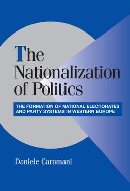 The Nationalization of Politics: The Formation of National Electorates and Party Systems in Western Europe (Cambridge Studies in Comparative Politics)