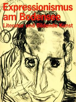 Expressionismus am Bodensee: Literatur und Bildende Kunst