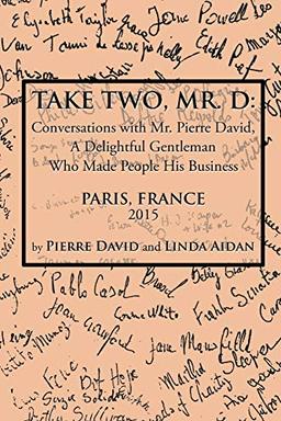 Take Two, Mr. D:: Conversations with Mr. Pierre David, A Delightful Gentleman Who Made People His Business