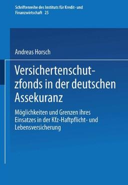 Versichertenschutzfonds in der deutschen Assekuranz: Möglichkeiten und Grenzen ihres Einsatzes in der Kfz-Haftpflicht- und Lebensversicherung ... Instituts für Kredit- und Finanzwirtschaft)