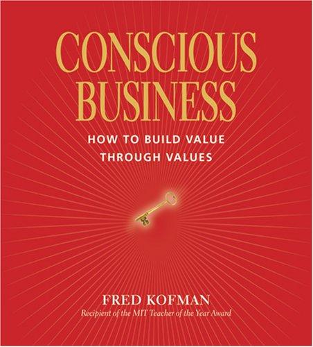 Conscious Business: How to Build Value Through Values