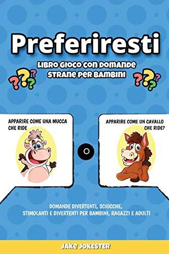 Preferiresti libro gioco con domande strane per bambini: Domande divertenti, sciocche, stimolanti e divertenti per bambini, ragazzi e adulti