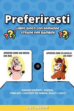 Preferiresti libro gioco con domande strane per bambini: Domande divertenti, sciocche, stimolanti e divertenti per bambini, ragazzi e adulti