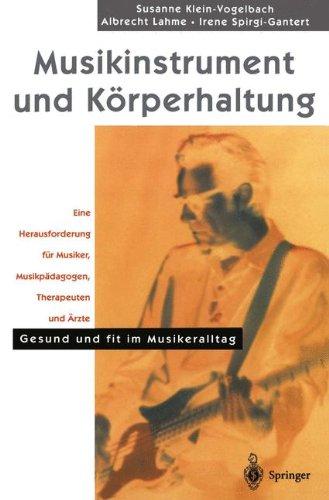 Musikinstrument und Körperhaltung: Eine Herausforderung für Musiker, Musikpädagogen, Therapeuten und Ärzte. Gesund und Fit im Musikeralltag (German Edition) (Hilfe zur Selbsthilfe)