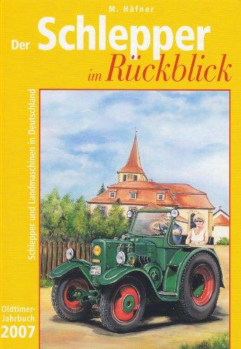 Der Schlepper im Rückblick: Schlepper und Landmaschinen in Deutschland - Oldtimer Jahrbuch 2007