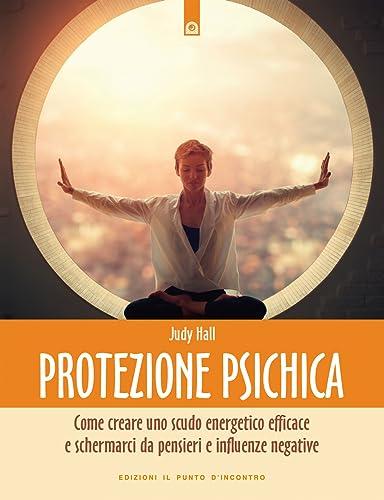 Protezione psichica. Come schermarsi da pensieri e sentimenti negativi (Nuove frontiere del pensiero)