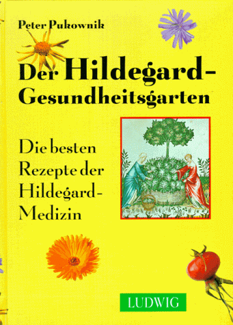 Der Hildegard Gesundheitsgarten. Die besten Rezepte der Hildegard- Medizin