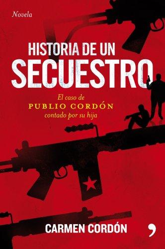 Historia de un secuestro : toda la verdad sobre el caso Publio Cordón contado por su hija (Fuera de Colección)