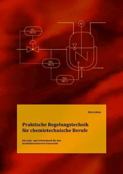 Praktische Regelungstechnik für chemietechnische Berufe: Ein Lehr- und Arbeitsbuch für den lernfeldorientierten Unterricht