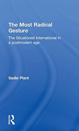 The Most Radical Gesture: The Situationist International in a Postmodern Age