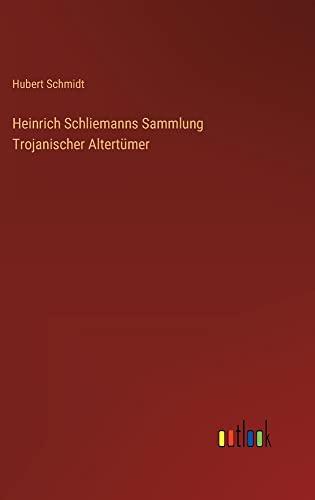 Heinrich Schliemanns Sammlung Trojanischer Altertümer