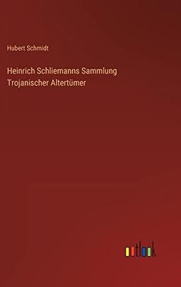 Heinrich Schliemanns Sammlung Trojanischer Altertümer