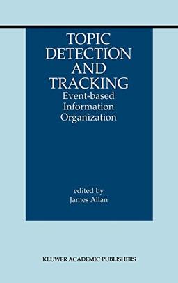 Topic Detection and Tracking: Event-based Information Organization (The Information Retrieval Series, 12, Band 12)