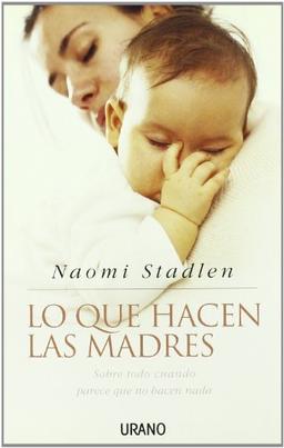 Lo Que Hacen Las Madres: Sobre Todo Cuando Parece Que No Hacen Nada (Crecimiento personal)