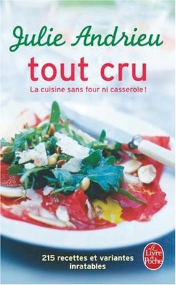 Tout cru : la cuisine sans four ni casserole ! : 215 recettes et variantes inratables