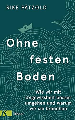 Ohne festen Boden: Wie wir mit Ungewissheit besser umgehen und warum wir sie brauchen