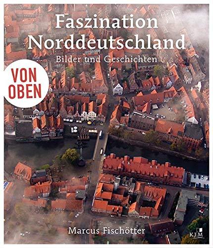 Von oben: Faszination Norddeutschland: Bilder und Geschichten