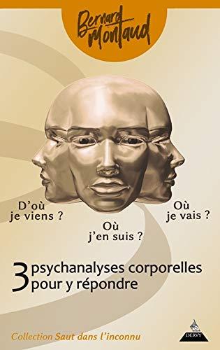 D'où je viens ? Où j'en suis ? Où je vais ? : 3 psychanalyses corporelles pour y répondre