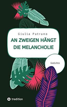 An Zweigen hängt die Melancholie: Gedichte, Lyrik, Kurzprosa, Poesie