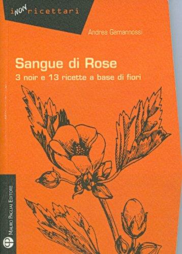 Sangue Di Rose: 3 Noir E 13 Ricette a Base Di Fiori (I Non Ricettari)