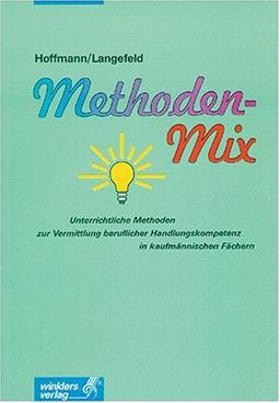 Methoden-Mix: Unterrichtliche Methoden zur Vermittlung beruflicher Handlungskompetenz in kaufmännischen Fächern