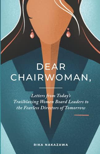 Dear Chairwoman,: Letters From Today's Trailblazing Women Board Leaders to the Fearless Directors of Tomorrow.