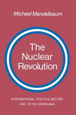 The Nuclear Revolution: International politics Before and after Hiroshima