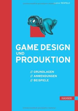 Game Design und Produktion: Grundlagen, Anwendungen und Beispiele