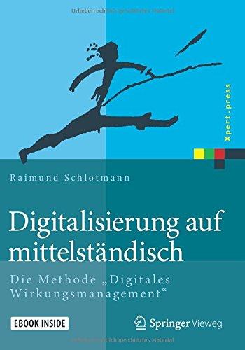 Digitalisierung auf mittelständisch: Die Methode "Digitales Wirkungsmanagement" (Xpert.press)