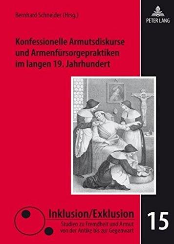 Konfessionelle Armutsdiskurse und Armenfürsorgepraktiken im langen 19. Jahrhundert (Inklusion/Exklusion)