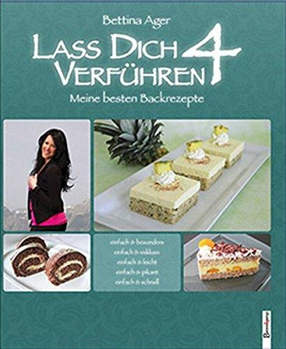 Lass Dich verführen 4: Meine besten Backrezepte  einfach & besonders, einfach & exklusiv, einfach & leicht, einfach & pikant, einfach & schnell