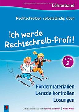 Ich werde Rechtschreib-Profi! Klasse 2: Lehrerband - Fördermaterialien, Lernzielkontrollen, Lösungen (Rechtschreiben selbstständig üben)