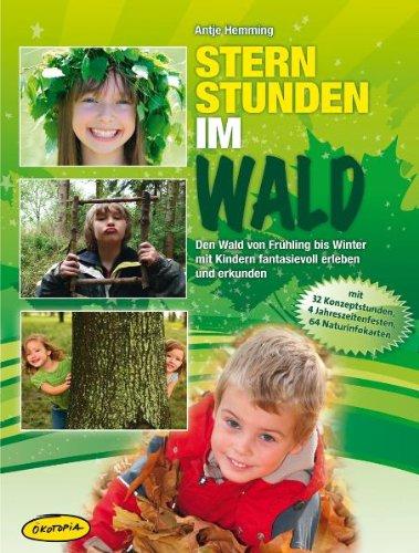 Sternstunden im Wald: Den Wald von Frühling bis Winter mit Kindern fantasievoll erleben und erkunden