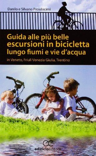 Guida alle più belle escursioni in bicicletta lungo fiumi e vie d'acqua in Veneto, Friuli Venezia Giulia, Trentino Alto Adige (Pocket)