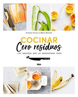 Cocinar cero residuos: 100 Recetas Que Lo Aprovechan Todo (GASTRONOMÍA Y COCINA)