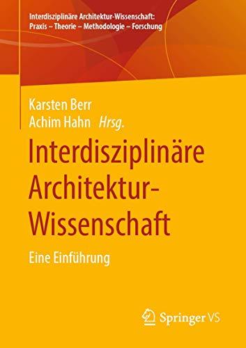 Interdisziplinäre Architektur-Wissenschaft: Eine Einführung (Interdisziplinäre Architektur-Wissenschaft: Praxis – Theorie – Methodologie – Forschung)