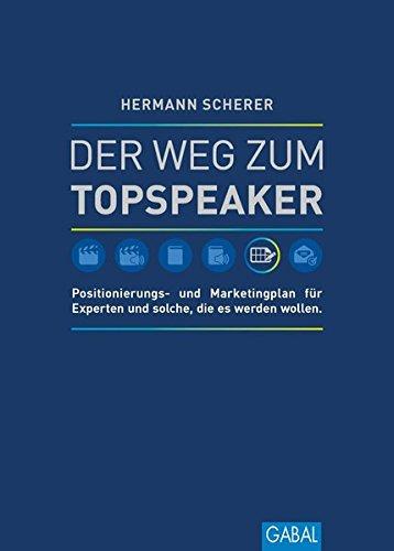 Der Weg zum Topspeaker: Positionierungs- und Marketingplan für Experten und solche, die es werden wollen. (Dein Erfolg)