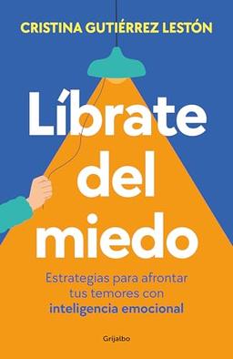 Líbrate del miedo: Estrategias para afrontar tus temores con inteligencia emocional (Crecimiento personal)