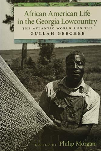 African American Life in the Georgia Lowcountry: The Atlantic World and the Gullah Geechee (Race in the Atlantic World, 1700-1900)