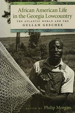 African American Life in the Georgia Lowcountry: The Atlantic World and the Gullah Geechee (Race in the Atlantic World, 1700-1900)