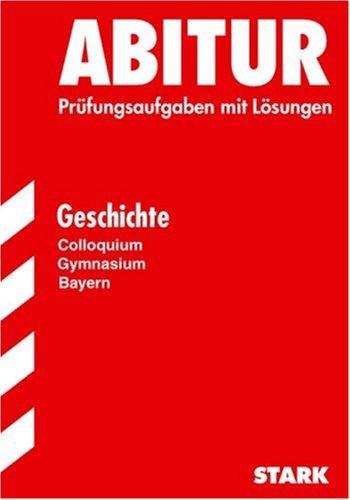 Abitur - Geschichte Colloquium - Bayern. Prüfungsaufgaben mit Lösungen (Lernmaterialien)