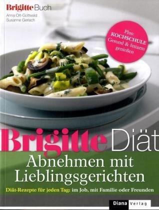 BRIGITTE Diät Abnehmen mit Lieblingsgerichten: Diät-Rezepte für jeden Tag: im Job, mit Familie oder Freunden