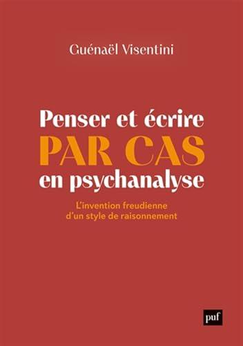 Penser et écrire par cas en psychanalyse : l'invention freudienne d'un style de raisonnement