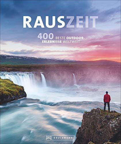 Rauszeit: Die 200 genialsten Outdoor-Erlebnisse weltweit. Ein Reisebildband für alle, die Abwechslung vom Alltag suchen: draußen und mittendrin