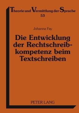 Die Entwicklung der Rechtschreibkompetenz beim Textschreiben: Eine empirische Untersuchung in Klasse 1 bis 4 (Theorie und Vermittlung der Sprache)