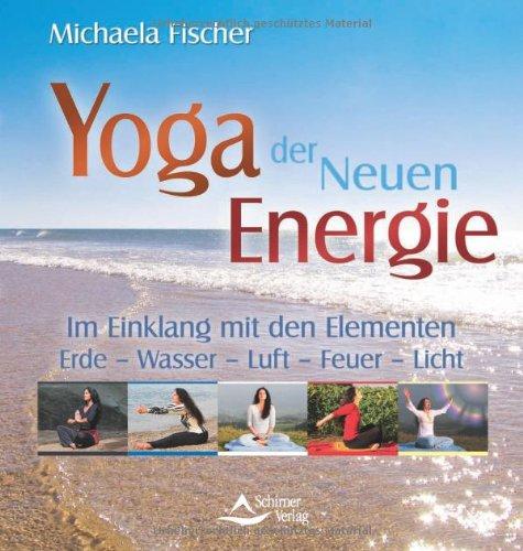 Yoga der neuen Energie: In Einklang mit den Elementen Erde - Wasser - Luft - Feuer - Licht