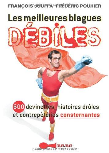 Les meilleures blagues débiles : 600 devinettes, histoires drôles et contrepèteries consternantes