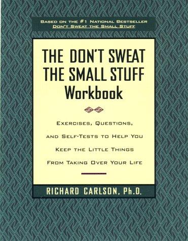 The Don't Sweat the Small Stuff Workbook: Exercises, Questions, and Self-Tests to Help You Keep the Little Things from Taking Over Your Life