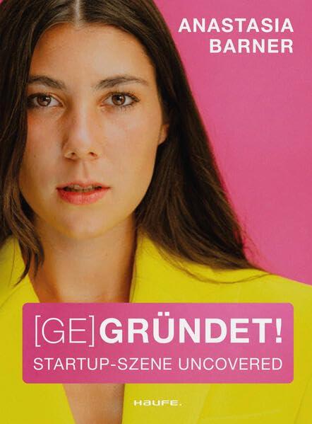 (Ge)Gründet!: Start-up-Szene uncovered (Haufe Sachbuch Wirtschaft)